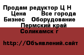 Продам редуктор Ц2Н-500 › Цена ­ 1 - Все города Бизнес » Оборудование   . Пермский край,Соликамск г.
